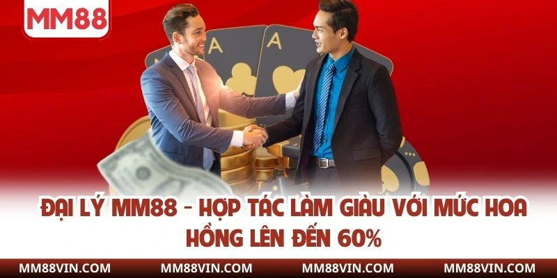 Đại Lý MM88 - Hợp Tác Làm Giàu Với Mức Hoa Hồng Lên Đến 60% 1 Đại lý mm88