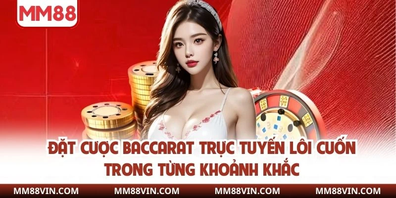 Đặt cược baccarat trực tuyến lôi cuốn trong từng khoảnh khắc