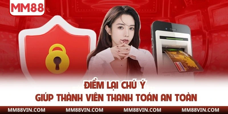 Rút Tiền MM88 - Thao Tác Giao Dịch An Toàn, Nhanh Chóng Nhất 4 Điểm lại chú ý giúp thành viên thanh toán an toàn