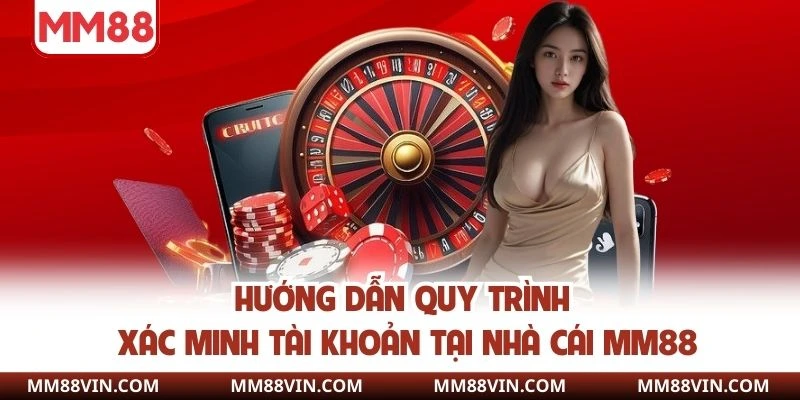 Xác Minh Tài Khoản - Điều Kiện Quan Trọng Giải Trí Tại MM88 4 Hướng dẫn quy trình xác minh danh tính tại nhà cái MM88