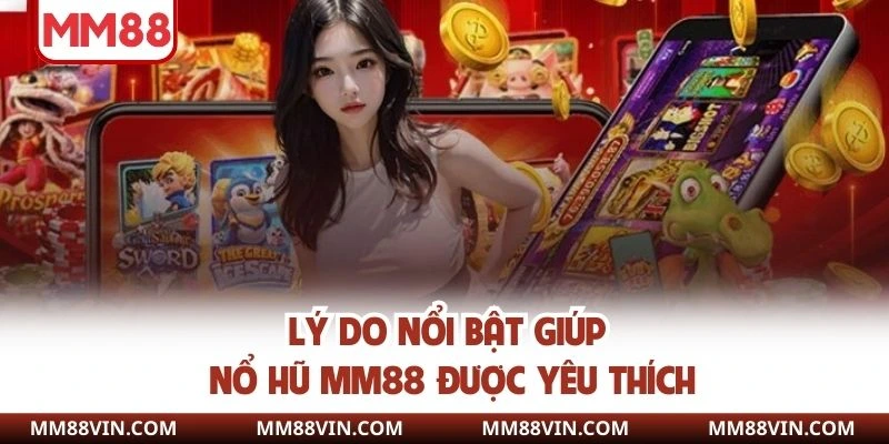 Lý do nổi bật giúp nổ hũ MM88 được yêu thích