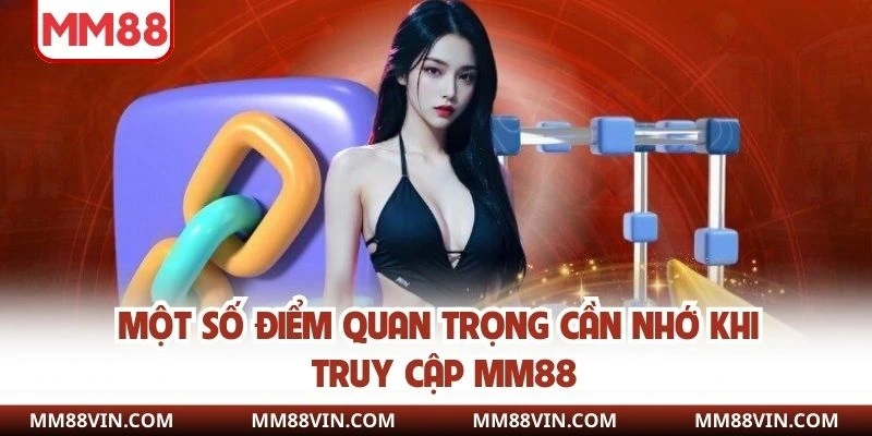 Một số điểm quan trọng cần nhớ khi truy cập MM88