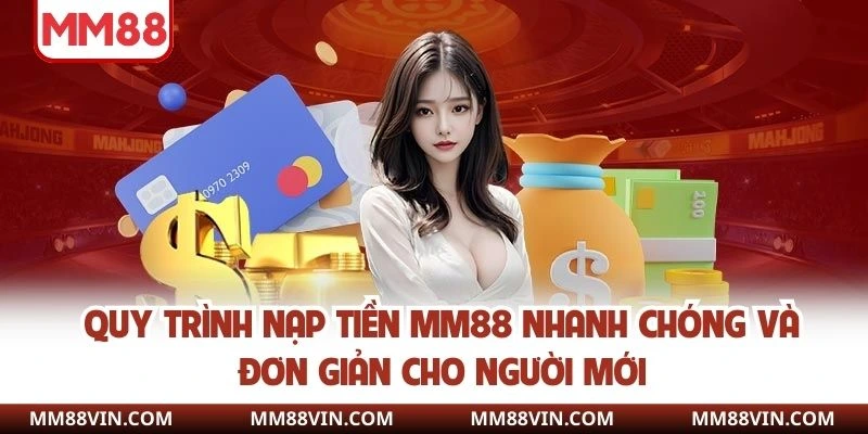 Nạp Tiền MM88 Nhanh Chóng Cực Dễ Dàng Ngay Lần Đầu Tiên 3 Quy trình nạp tiền MM88 nhanh chóng và đơn giản cho người mới