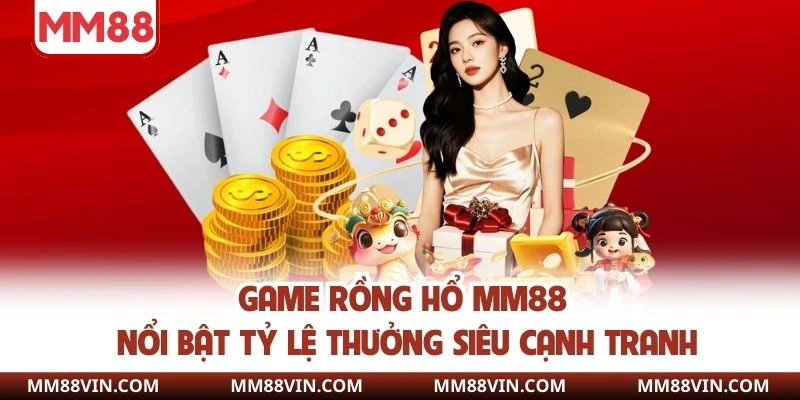 Sòng Bạc Trực Tuyến MM88 - Không Gian Giải Trí Đẳng Cấp 1-0-2 4 Game Rồng Hổ MM88 nổi bật tỷ lệ thưởng siêu cạnh tranh