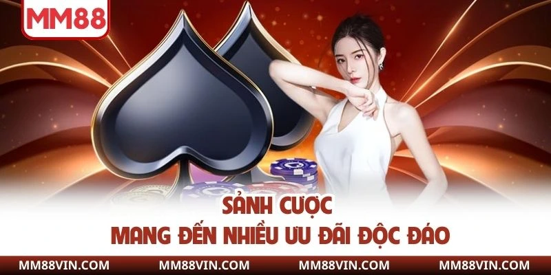 Sảnh cược mang đến nhiều ưu đãi độc đáo