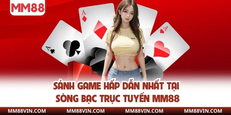 Sòng Bạc Trực Tuyến MM88 - Không Gian Giải Trí Đẳng Cấp 1-0-2 3 Sảnh game hấp dẫn nhất tại sòng bài MM88