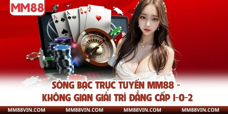 Sòng Bạc Trực Tuyến MM88 - Không Gian Giải Trí Đẳng Cấp 1-0-2 1 sòng bạc trực tuyến
