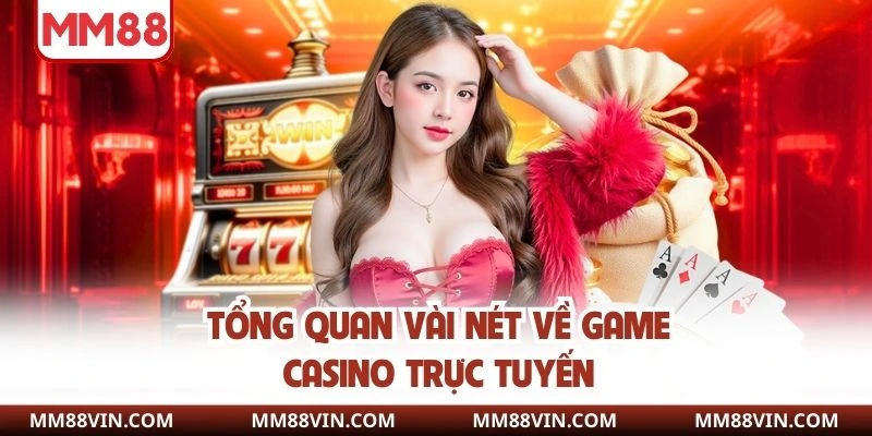 Tổng quan vài nét về game casino trực tuyến 