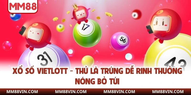Xổ Số Vietlott - Thử Là Trúng Dễ Rinh Thưởng Nóng Bỏ Túi 1 Xổ số vietlott